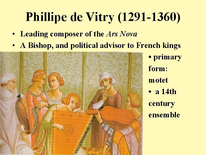 Phillipe de Vitry (1291 -1360) • Leading composer of the Ars Nova • A