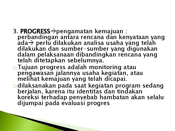 3. PROGRESS pengamatan kemajuan : perbandingan antara rencana dan kenyataan yang ada perlu dilakukan