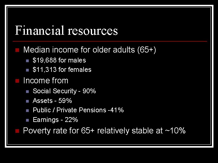 Financial resources n Median income for older adults (65+) n n n Income from