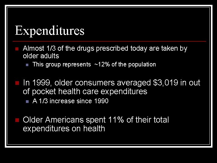 Expenditures n Almost 1/3 of the drugs prescribed today are taken by older adults