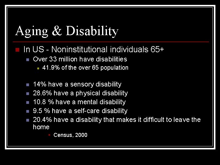 Aging & Disability n In US - Noninstitutional individuals 65+ n Over 33 million