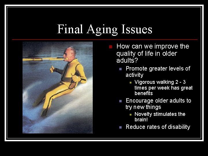 Final Aging Issues n How can we improve the quality of life in older