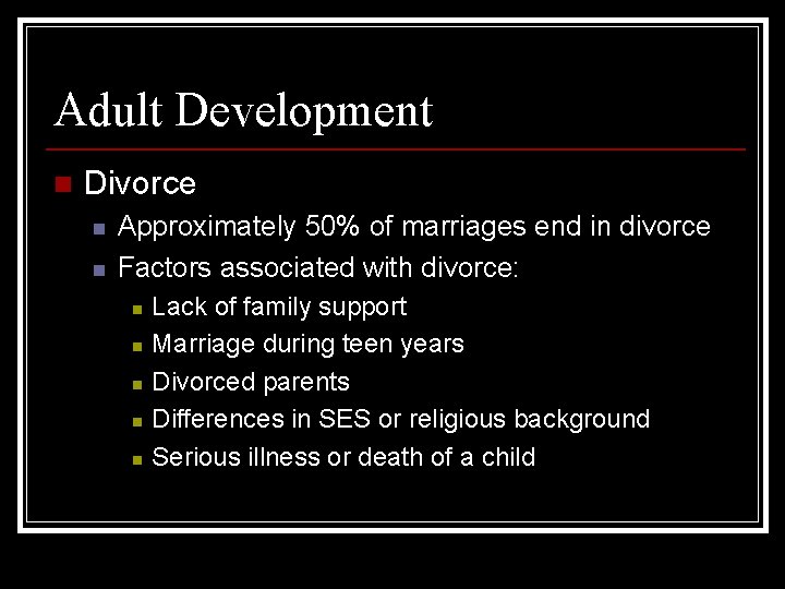 Adult Development n Divorce n n Approximately 50% of marriages end in divorce Factors