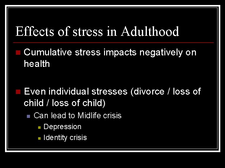 Effects of stress in Adulthood n Cumulative stress impacts negatively on health n Even