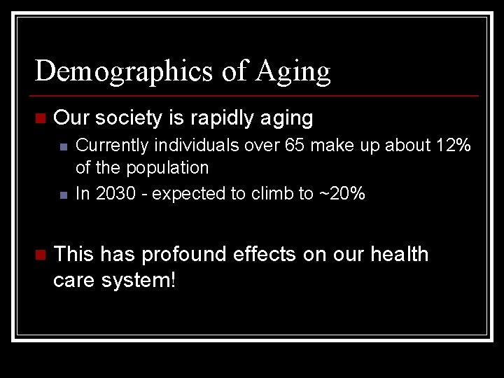 Demographics of Aging n Our society is rapidly aging n n n Currently individuals