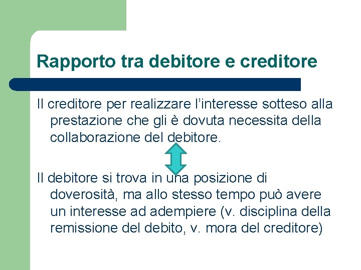 Rapporto tra debitore e creditore Il creditore per realizzare l’interesse sotteso alla prestazione che