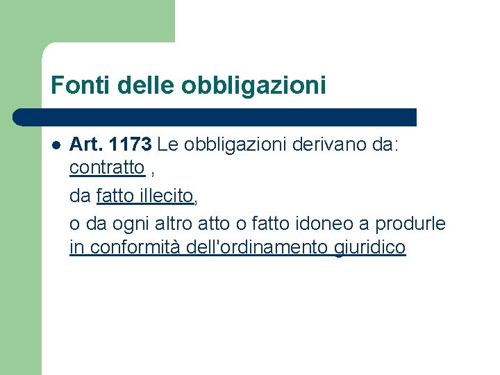 Fonti delle obbligazioni l Art. 1173 Le obbligazioni derivano da: contratto , da fatto