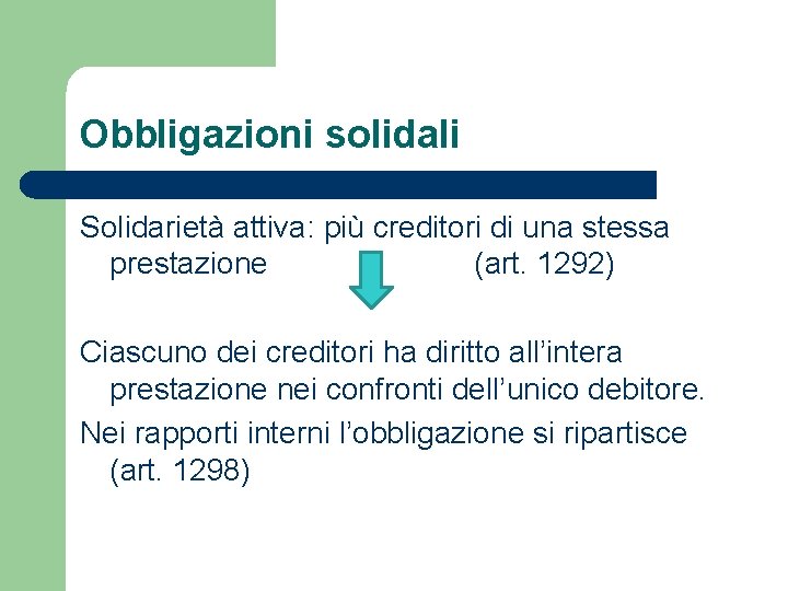 Obbligazioni solidali Solidarietà attiva: più creditori di una stessa prestazione (art. 1292) Ciascuno dei