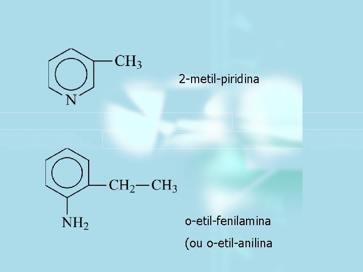 2 -metil-piridina o-etil-fenilamina (ou o-etil-anilina 
