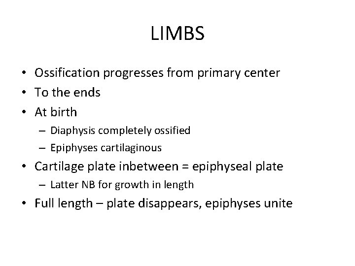 LIMBS • Ossification progresses from primary center • To the ends • At birth