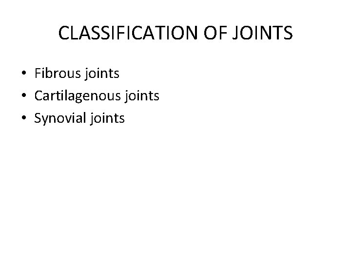 CLASSIFICATION OF JOINTS • Fibrous joints • Cartilagenous joints • Synovial joints 