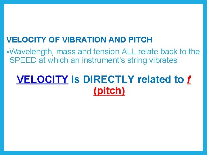 VELOCITY OF VIBRATION AND PITCH • Wavelength, mass and tension ALL relate back to