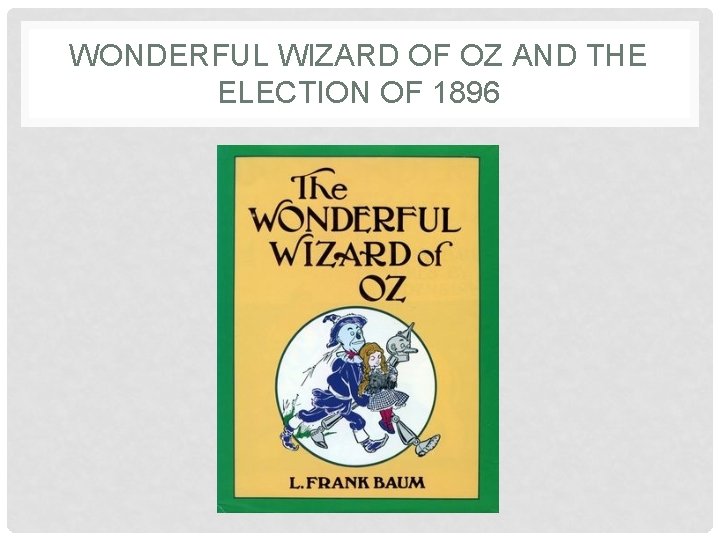 WONDERFUL WIZARD OF OZ AND THE ELECTION OF 1896 