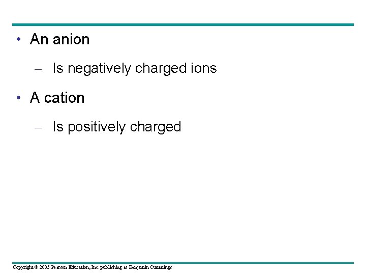  • An anion – Is negatively charged ions • A cation – Is