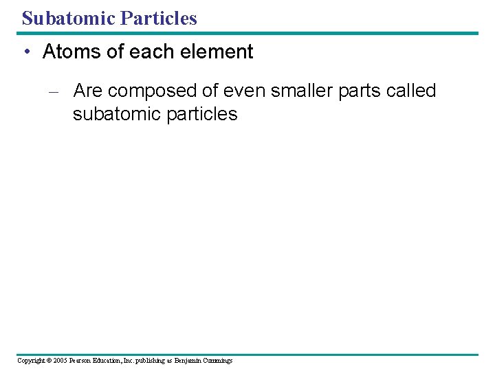 Subatomic Particles • Atoms of each element – Are composed of even smaller parts