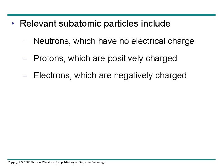 • Relevant subatomic particles include – Neutrons, which have no electrical charge –
