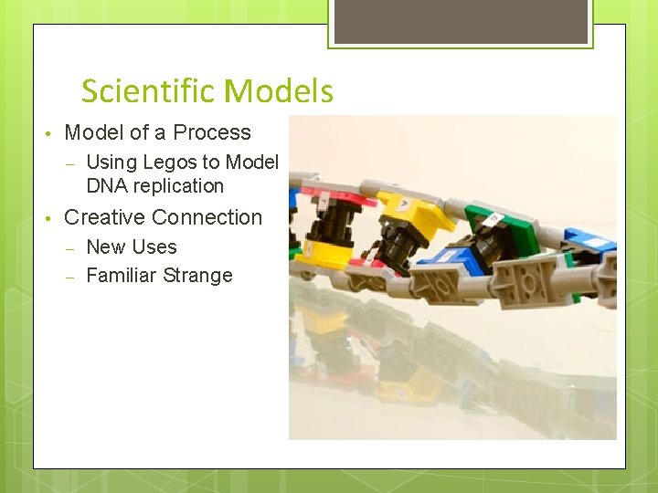 Scientific Models • Model of a Process – • Using Legos to Model DNA