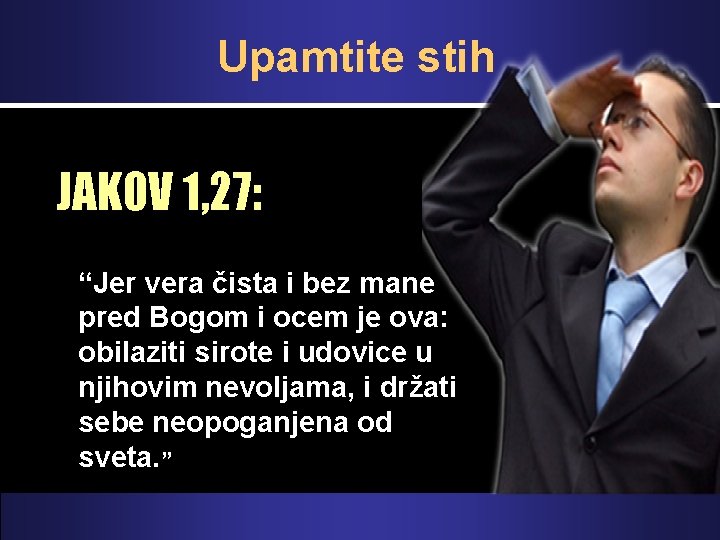 Upamtite stih JAKOV 1, 27: “Jer vera čista i bez mane pred Bogom i