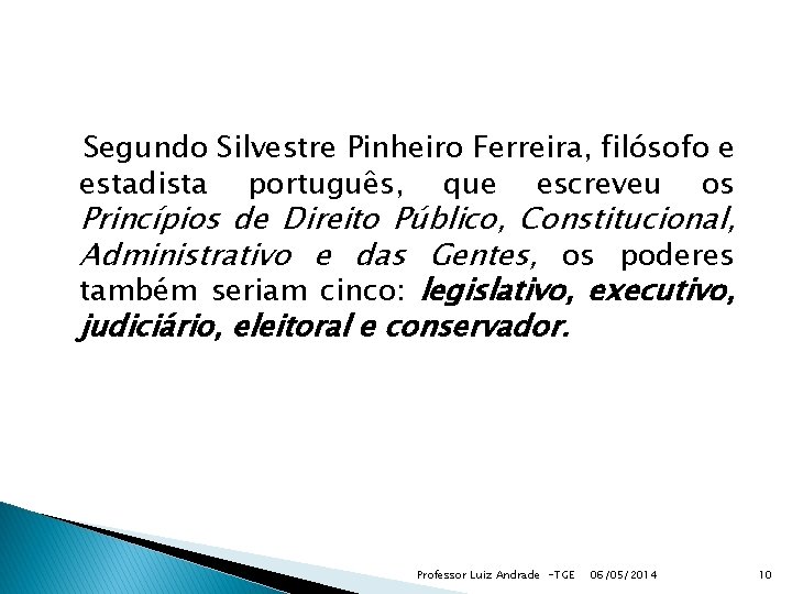 Segundo Silvestre Pinheiro Ferreira, filósofo e estadista português, que escreveu os Princípios de Direito