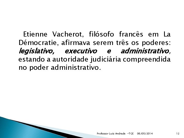 Etienne Vacherot, filósofo francês em La Démocratie, afirmava serem três os poderes: legislativo, executivo
