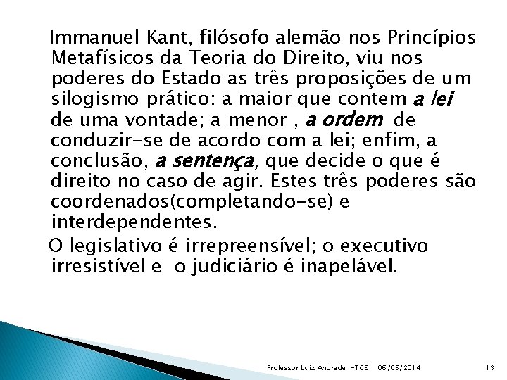 Immanuel Kant, filósofo alemão nos Princípios Metafísicos da Teoria do Direito, viu nos poderes