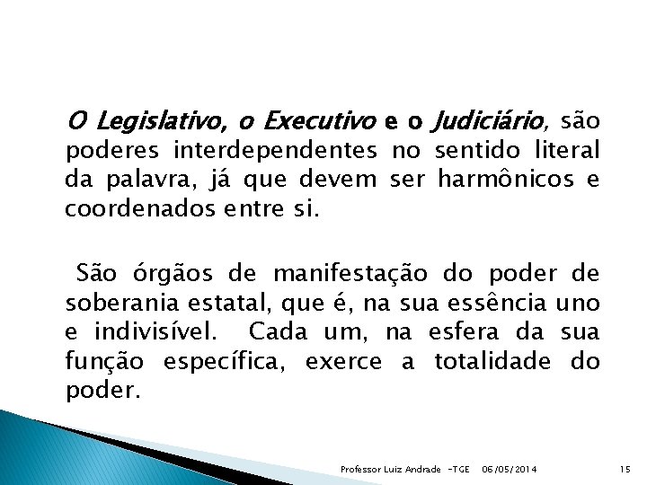 O Legislativo, o Executivo e o Judiciário, são poderes interdependentes no sentido literal da