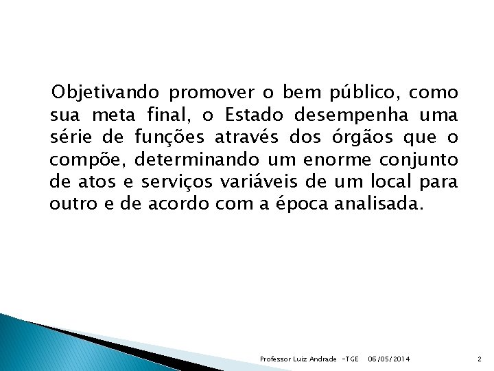 Objetivando promover o bem público, como sua meta final, o Estado desempenha uma série