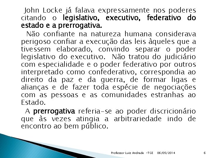 John Locke já falava expressamente nos poderes citando o legislativo, executivo, federativo do estado