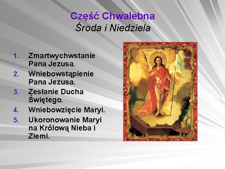 Część Chwalebna Środa i Niedziela 1. 2. 3. 4. 5. Zmartwychwstanie Pana Jezusa. Wniebowstąpienie