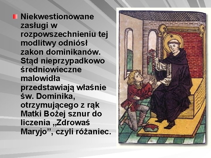 Niekwestionowane zasługi w rozpowszechnieniu tej modlitwy odniósł zakon dominikanów. Stąd nieprzypadkowo średniowieczne malowidła przedstawiają