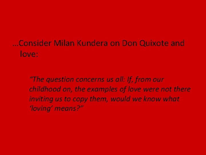 …Consider Milan Kundera on Don Quixote and love: “The question concerns us all: If,