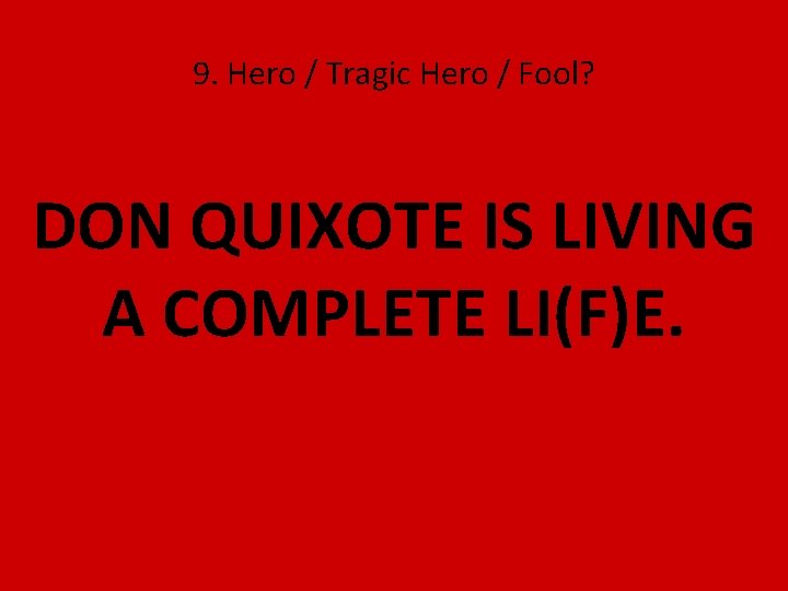9. Hero / Tragic Hero / Fool? DON QUIXOTE IS LIVING A COMPLETE LI(F)E.