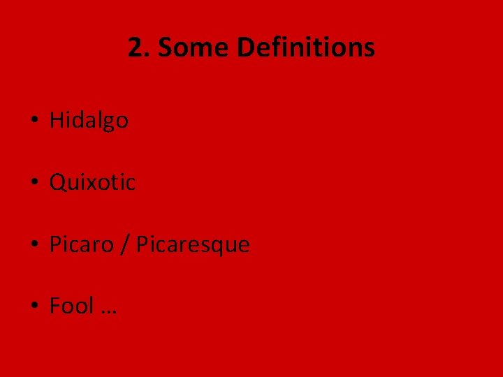 2. Some Definitions • Hidalgo • Quixotic • Picaro / Picaresque • Fool …