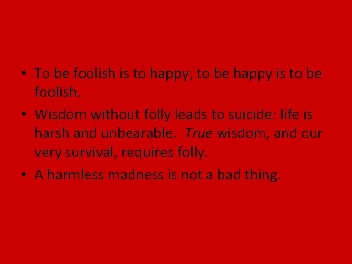  • To be foolish is to happy; to be happy is to be