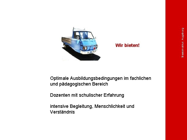 Optimale Ausbildungsbedingungen im fachlichen und pädagogischen Bereich Dozenten mit schulischer Erfahrung intensive Begleitung, Menschlichkeit