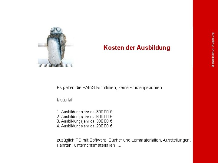 Es gelten die BAföG-Richtlinien, keine Studiengebühren Material 1. Ausbildungsjahr ca. 800, 00 € 2.