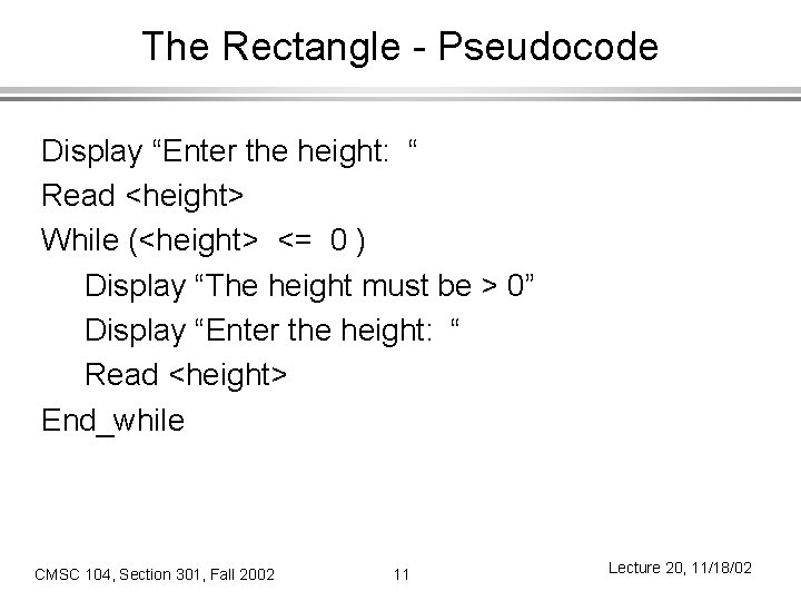 The Rectangle - Pseudocode Display “Enter the height: “ Read <height> While (<height> <=