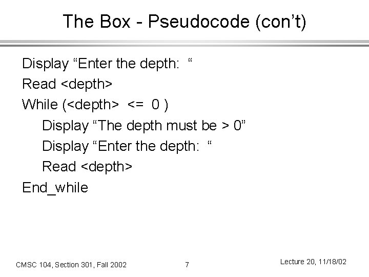 The Box - Pseudocode (con’t) Display “Enter the depth: “ Read <depth> While (<depth>