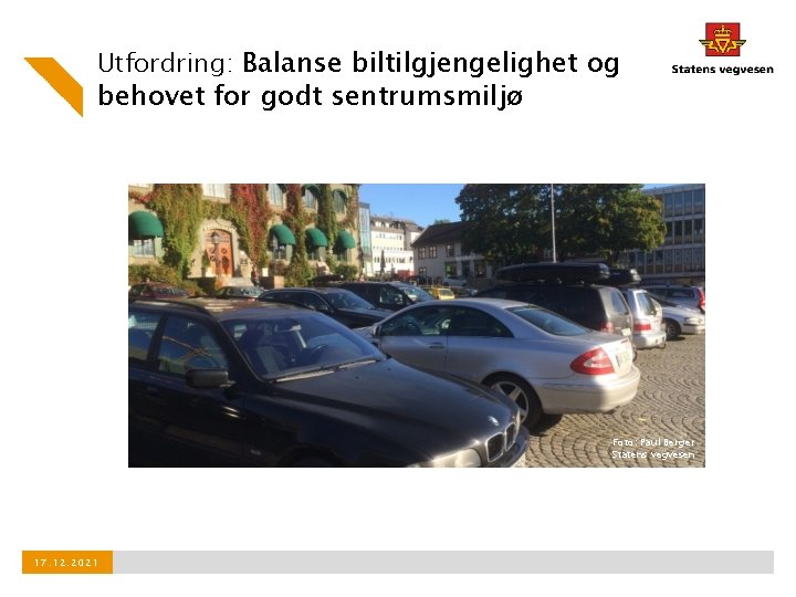 Utfordring: Balanse biltilgjengelighet og behovet for godt sentrumsmiljø Foto: Paul Berger Statens vegvesen 17.