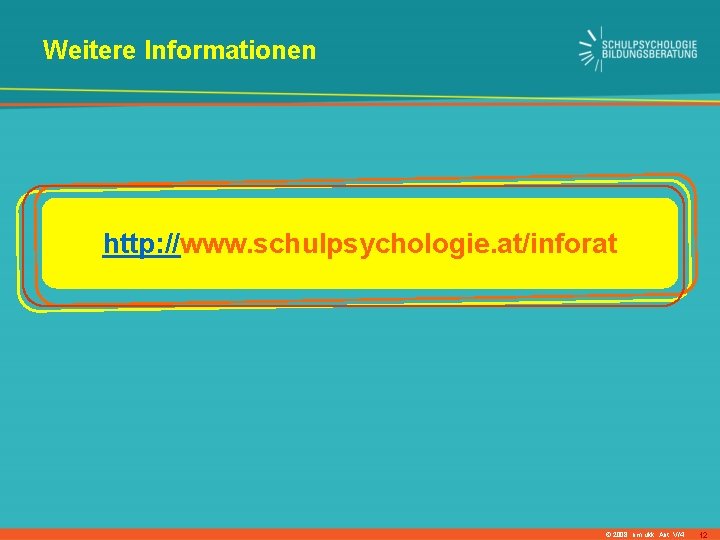 Weitere Informationen http: //www. schulpsychologie. at/inforat © 2008, bm: ukk, Abt. V/4 12 