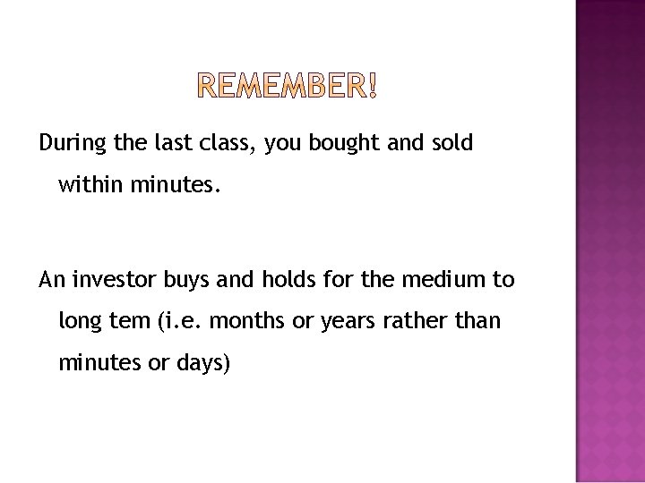 During the last class, you bought and sold within minutes. An investor buys and