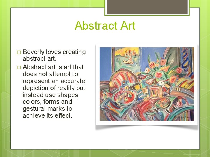 Abstract Art � Beverly loves creating abstract art. � Abstract art is art that