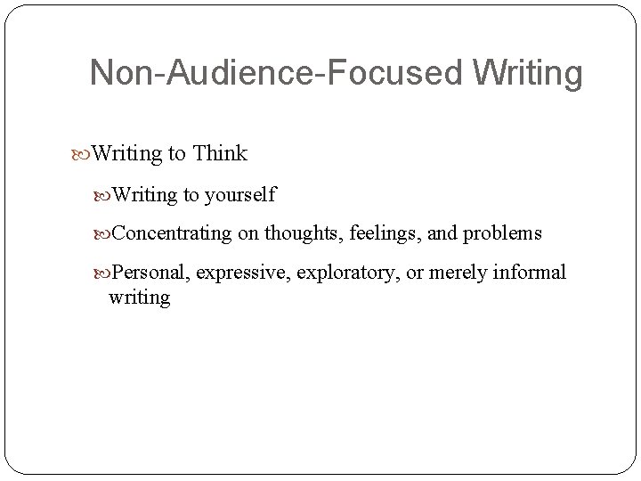 Non-Audience-Focused Writing to Think Writing to yourself Concentrating on thoughts, feelings, and problems Personal,