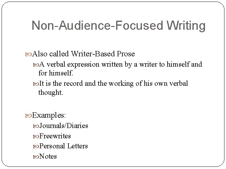 Non-Audience-Focused Writing Also called Writer-Based Prose A verbal expression written by a writer to