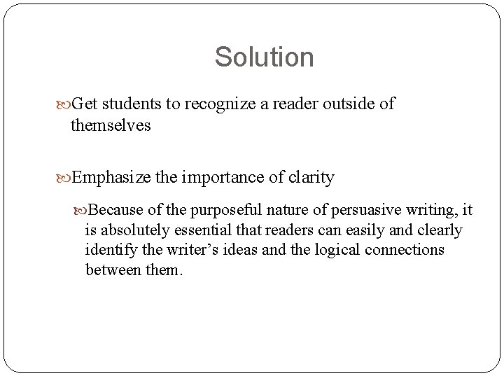 Solution Get students to recognize a reader outside of themselves Emphasize the importance of