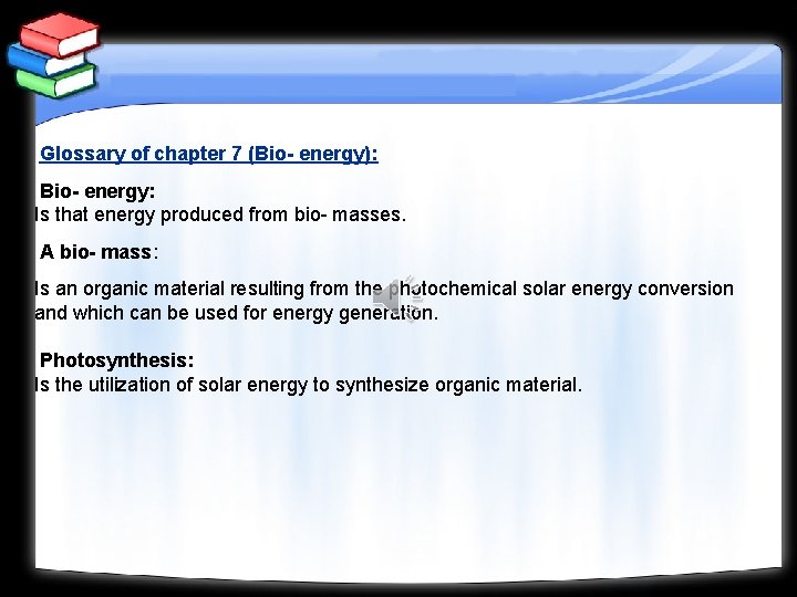 Glossary of chapter 7 (Bio- energy): Bio- energy: Is that energy produced from bio-