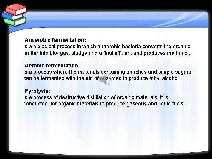 Anaerobic fermentation: Is a biological process in which anaerobic bacteria converts the organic matter