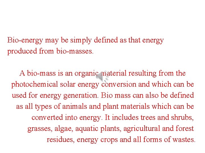 Bio-energy may be simply defined as that energy produced from bio-masses. A bio-mass is