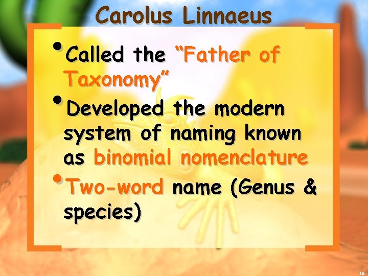 Carolus Linnaeus • Called the “Father of Taxonomy” • Developed the modern system of