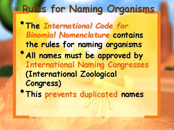 Rules for Naming Organisms • The International Code for Binomial Nomenclature contains the rules